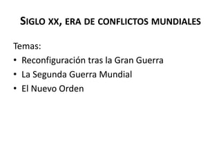 SIGLO XX, ERA DE CONFLICTOS MUNDIALES
Temas:
• Reconfiguración tras la Gran Guerra
• La Segunda Guerra Mundial
• El Nuevo ...