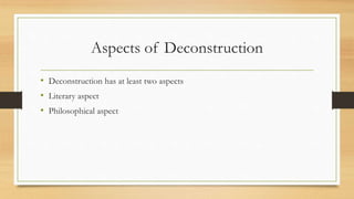Aspects of Deconstruction
• Deconstruction has at least two aspects
• Literary aspect
• Philosophical aspect
 