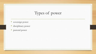 Types of power
• sovereign power
• disciplinary power
• pastoral power
 