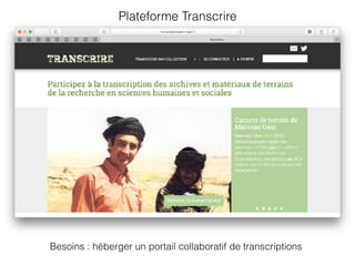 Plateforme Transcrire
Besoins : héberger un portail collaboratif de transcriptions
 