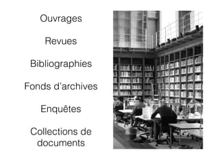 Ouvrages
Revues
Bibliographies
Fonds d’archives
Enquêtes
Collections de
documents
 