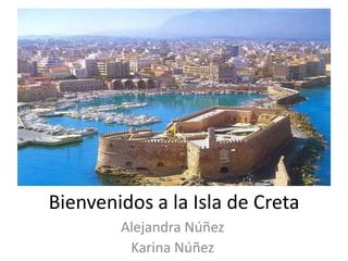 Bienvenidos a la Isla de Creta
        Alejandra Núñez
         Karina Núñez
 