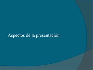 Aspectos de la presentación