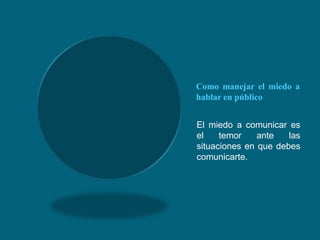 Como manejar el miedo a hablar en públicoEl miedo a comunicar es el temor ante las situaciones en que debes comunicarte.