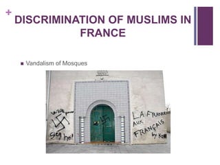 +
DISCRIMINATION OF MUSLIMS IN
FRANCE
 Vandalism of Mosques
 