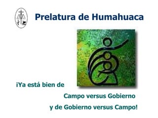 Prelatura de Humahuaca ¡Ya está bien de Campo versus Gobierno  y de Gobierno versus Campo! 
