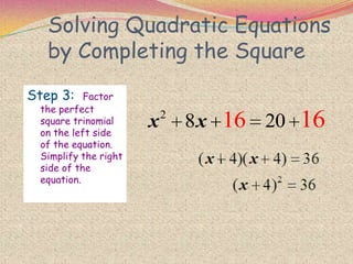 Solving Quadratic Equations
by Completing the Square
Step 3: Factor
the perfect
square trinomial
on the left side
of the equation.
Simplify the right
side of the
equation.
2
8 2016 16x x
 