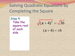 Solving Quadratic Equations by
Completing the Square
Step 4:
Take the
square root
of each
side
2
( 4) 36x
( 4) 6x
 