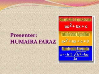 Presenter:
HUMAIRA FARAZ
 