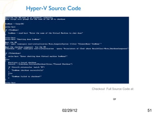 Hyper-V Source Code




                       Checkout Full Source Code at:

                       http://humairahmed.com/#Downloads
                                        or
                       https://github.com/HumairAhmed

            02/29/12                                       51
 