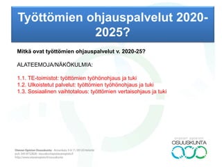 Työttömien ohjauspalvelut v. 2025?
TAUSTAA: Mikä on tulevaisuuskuva työttömästä asiakkaasta ja hänen saamistaan
palveluista? Onko TE-toimistoja 10 vuoden päästä? Ongelmana on valtava ja kasvava
työttömien määrä. Työpaikkojakin on, mutta ne eivät kohtaa tarjontaa. Tarjolla on osa-
aikaisia työsuhteita, provisiopalkattuja töitä ja nollasopimuksia. Työntekijöitä
vähennetään. Automaatio syö työpaikkoja. Moni uupuu ja joutuu jättämään työnsä.
Uudelleenkouluttautuminen on yleistä. Työttömien ohjaus tapahtuu yhä enemmän
verkossa. Maahanmuuttajat ja oppimisvaikeuksiset eivät pärjää sähköisten palvelujen
kanssa. Löytyykö tasapaino ajan myötä? Mitä tapahtuu asiakaspalvelulle? Miten käy
vanhan "työkkärin” työn tarjonnalle? Pitkällä tulevaisuusjänteellä suhde työhön
muuttuu? Sitä indikoivat ns. Davosin “paperi” (neljäs teollinen vallankumous) ja
perustulokokeilu.
PROSESSI: trendimonitorointi Delfoin avulla: (1) tulevaisuusmaasto (driverit),
(2) palvelutrendien suunta ja voima, (3) uudet palveluehdokkaat driverien ja
ympäristöanalyysin pohjalta, (4) avoin kysymys (heikot signaalit)
TULOS: yhden kierroksen Delfoi (R-T Delphi) oikealla paneelilla 15.-29.2., tuki
Delfoi-yhteisöltä (työpajat 19.-20.2. ja 18.-19.3.). Toimeksiantaja on keskustellut
muutamien avaininformanttien käytöstä.
 