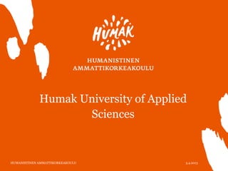 Humak University of Applied
                    Sciences



HUMANISTINEN AMMATTIKORKEAKOULU        3.4.2013   1
 