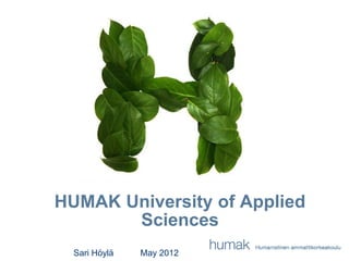 HUMAK University of Applied
       Sciences
  Sari Höylä   May 2012
 