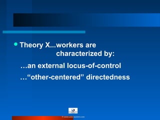 Theory X...workers are
characterized by:
…an external locus-of-control
…“other-centered” directedness
© www.asia-masters.com
 