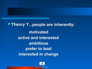 Theory Y...people are inherently:
motivated
active and interested
ambitious
prefer to lead
interested in change
© www.asia-masters.com
 