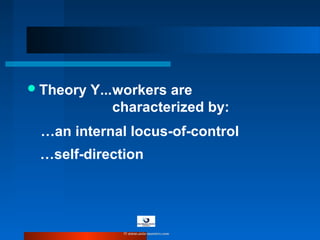 Theory Y...workers are
characterized by:
…an internal locus-of-control
…self-direction
© www.asia-masters.com
 