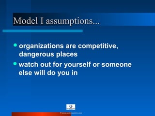 Model I assumptions...Model I assumptions...
organizations are competitive,
dangerous places
watch out for yourself or someone
else will do you in
© www.asia-masters.com
 