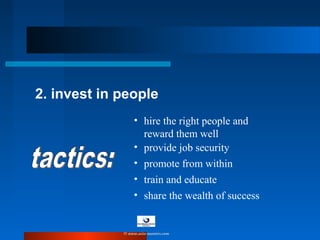 2. invest in people
• hire the right people and
reward them well
• provide job security
• promote from within
• train and educate
• share the wealth of success
© www.asia-masters.com
 