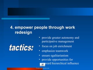 4. empower people through work
redesign
• provide greater autonomy and
participative management
• focus on job enrichment
• emphasize teamwork
• ensure egalitarianism
• provide opportunities for
upward hierarchical influence
© www.asia-masters.com
 