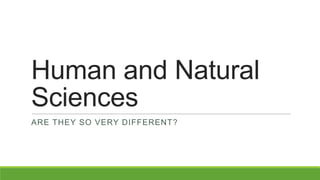 Human and Natural
Sciences
ARE THEY SO VERY DIFFERENT?
 