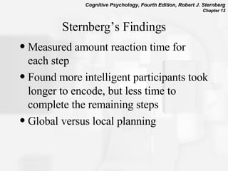 Sternberg’s Findings Measured amount reaction time for each step Found more intelligent participants took longer to encode, but less time to complete the remaining steps Global versus local planning 