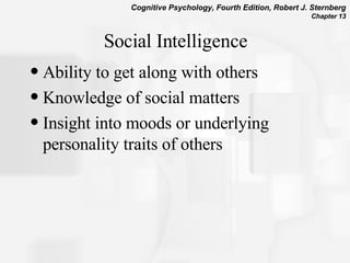 Social Intelligence Ability to get along with others  Knowledge of social matters Insight into moods or underlying personality traits of others 