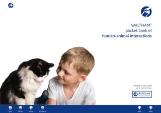Quit Printer Home Back NextContents
WALTHAM®
pocket book of
human-animal interactions
Edited by Dr. James Serpell
and Dr. Sandra McCune
 