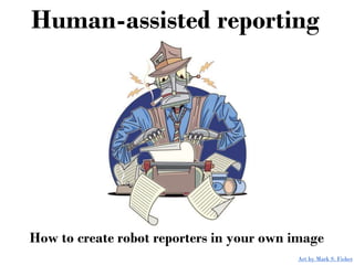Human-assisted reporting
How to create robot reporters in your own image
Art by Mark S. Fisher
 