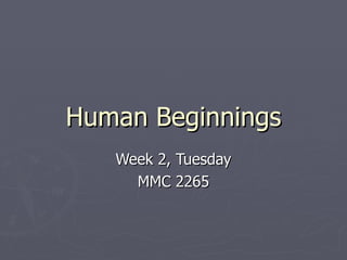 Human Beginnings Week 2, Tuesday MMC 2265 