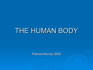 THE HUMAN BODY Patricia Murray 2003 