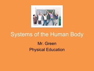Systems of the Human Body Mr. Green Physical Education 