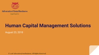 Human Capital Management Solutions
August 23, 2018
© 2018 Advocates4YourBusiness. All Rights Reserved.
 