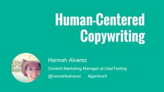 Hannah Alvarez
Content Marketing Manager at UserTesting
@hannahkalvarez #giantconf
Human-Centered
Copywriting
 