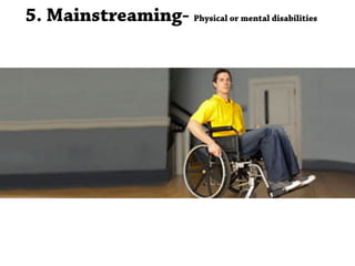 5. Mainstreaming- Physical or mental disabilities
 