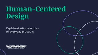 Explained with examples
of everyday products.
Human-Centered
Design
 