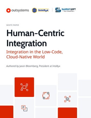 Human-Centric
Integration
Integration in the Low-Code,
Cloud-Native World
Authored by Jason Bloomberg, President at Intellyx
WHITE PAPER
Swaran Soft
- Tech Simpliﬁed -
 