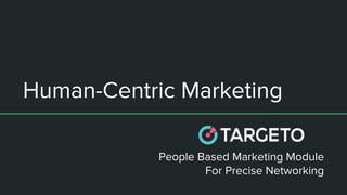 Human-Centric Marketing
People Based Marketing Module
For Precise Networking
 
