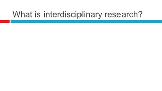 What is interdisciplinary research?
 