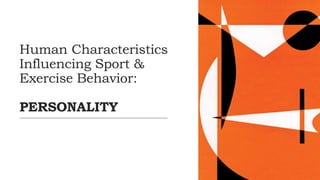 Human Characteristics
Influencing Sport &
Exercise Behavior:
PERSONALITY
 