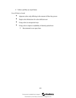 115
 Yellow and blue are much better
Use of Color to Avoid
• Adjacent colors only differing in the amount of blue they posses
• Single color distinctions for color-deficient user
• Using colors in unexpected ways
• Using color to improve readability of densely packed text
– Recommend to use space lines
Downloaded by Umar Maaz (umarmaaz.ur.123@gmail.com)
lOMoARcPSD|29187581
 
