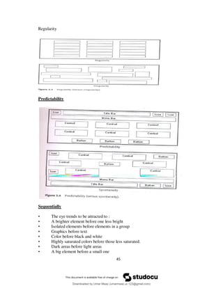 45
Regularity
Predictability
Sequentially
• The eye trends to be attracted to :
• A brighter element before one less bright
• Isolated elements before elements in a group
• Graphics before text
• Color before black and white
• Highly saturated colors before those less saturated.
• Dark areas before light areas
• A big element before a small one
Downloaded by Umar Maaz (umarmaaz.ur.123@gmail.com)
lOMoARcPSD|29187581
 