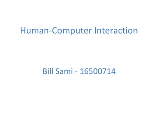 Human-Computer Interaction Bill Sami - 16500714 