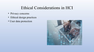 Ethical Considerations in HCI
• Privacy concerns
• Ethical design practices
• User data protection
 