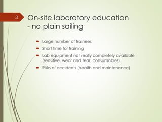 Οn-site laboratory education
- no plain sailing
 Large number of trainees
 Short time for training
 Lab equipment not r...