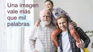 Una imagen
vale más
que mil
palabras
 