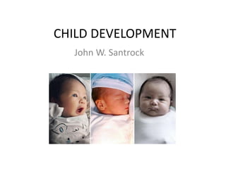 CHILD DEVELOPMENT
John W. Santrock
 