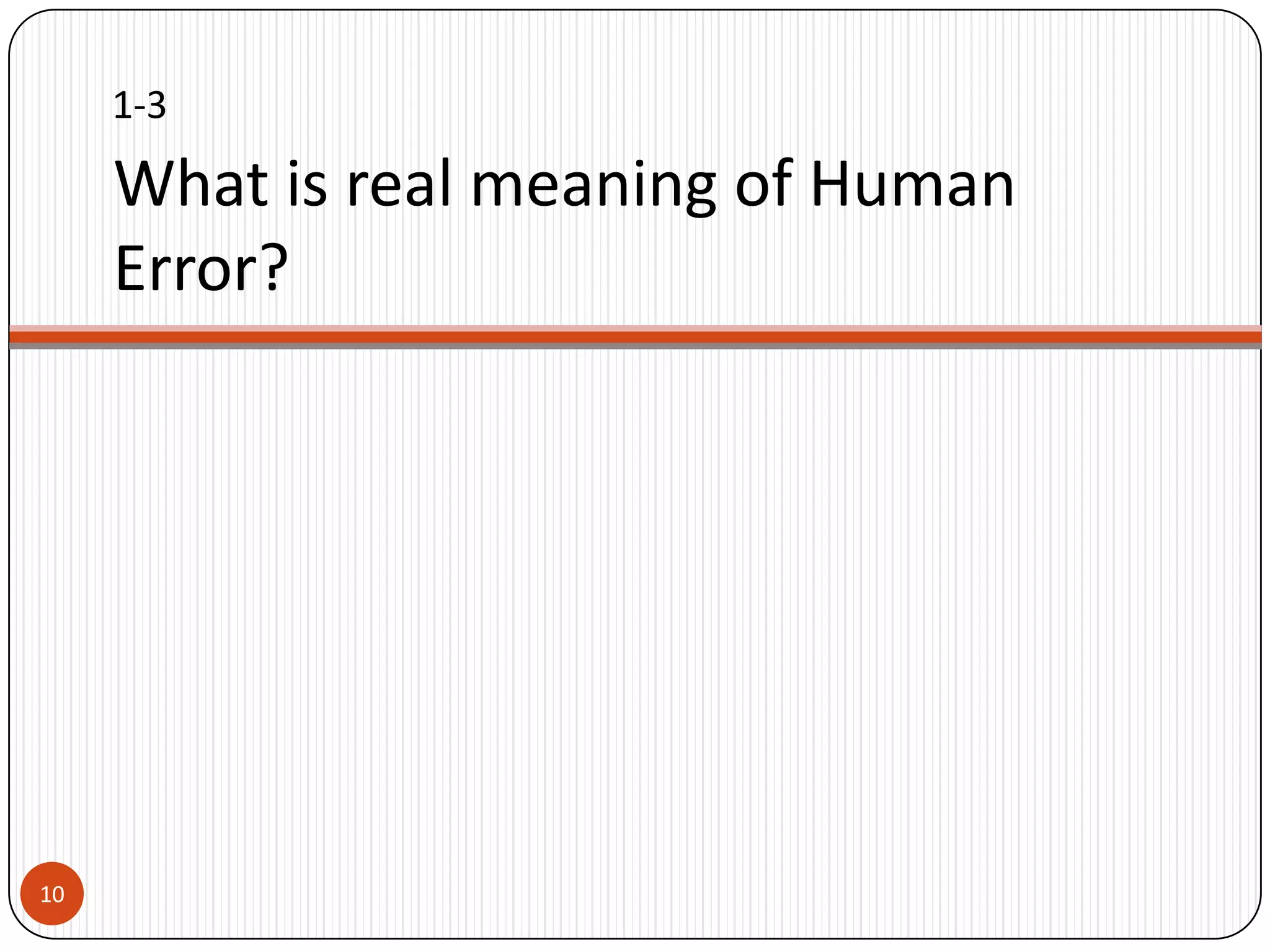 1-3

     What is real meaning of Human
     Error?




10
 