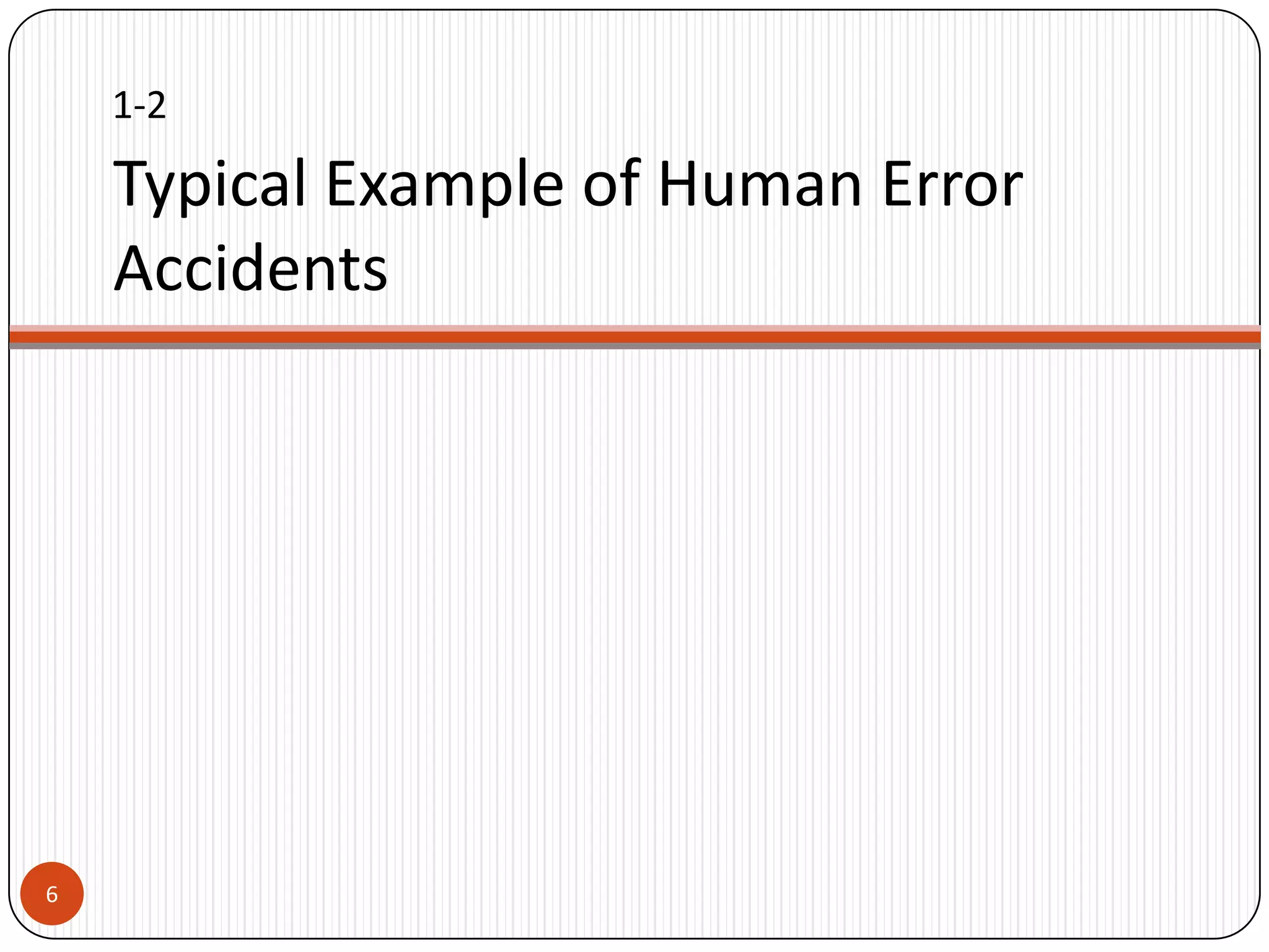 1-2

    Typical Example of Human Error
    Accidents




6
 