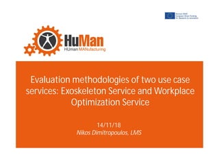 Evaluation methodologies of two use case
services: Exoskeleton Service and Workplace
Optimization Service
14/11/18
Nikos Dimitropoulos, LMS
 