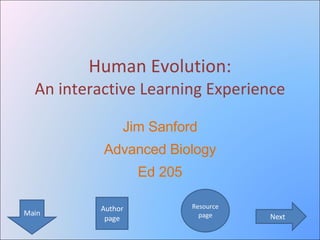Human Evolution: An interactive Learning Experience Jim Sanford Advanced Biology Ed 205 Next Author page Resource page Main 